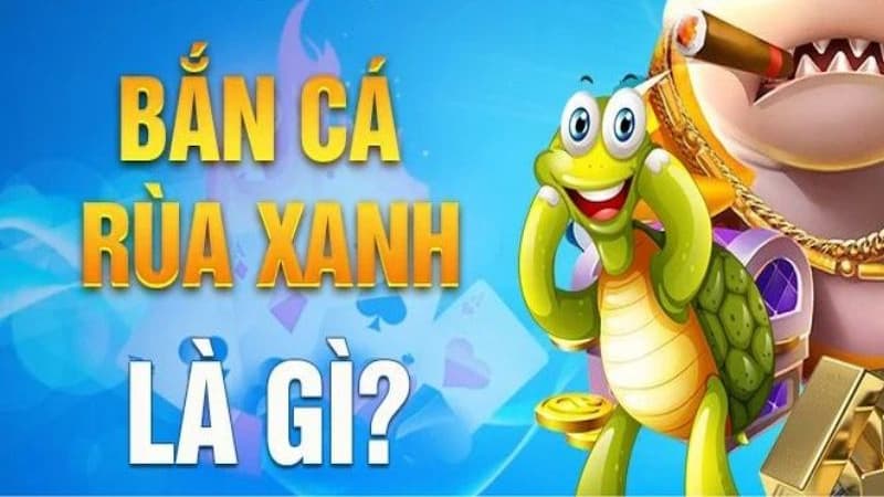 Giới thiệu về bắn cá Rùa Xanh